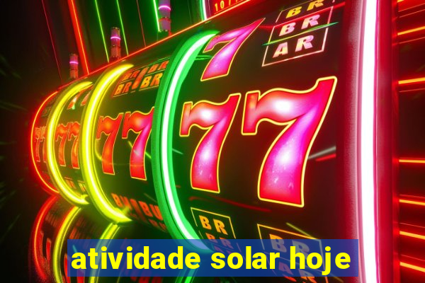 atividade solar hoje