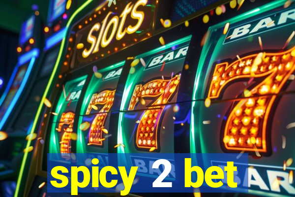 spicy 2 bet