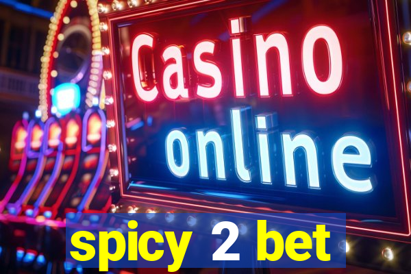 spicy 2 bet