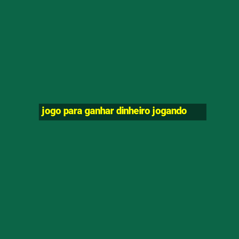 jogo para ganhar dinheiro jogando