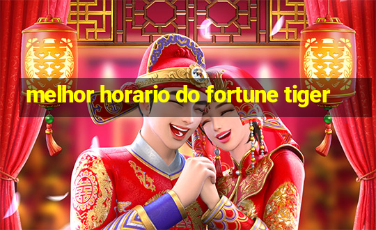 melhor horario do fortune tiger