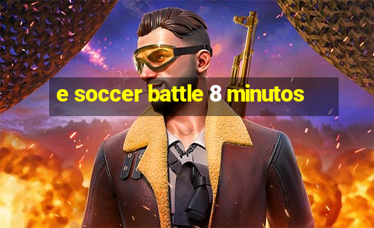 e soccer battle 8 minutos