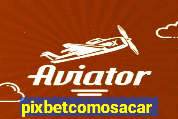 pixbetcomosacar