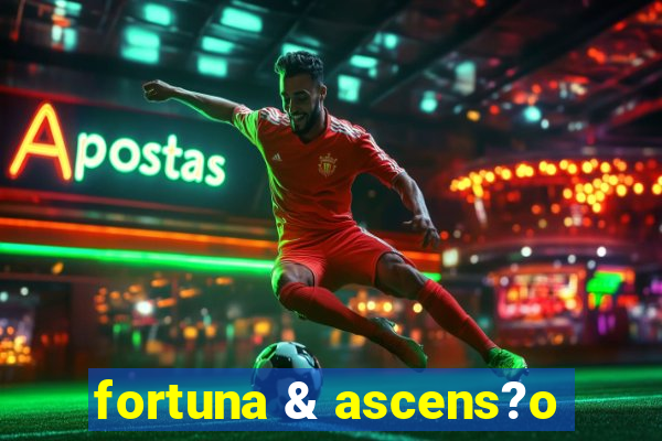 fortuna & ascens?o