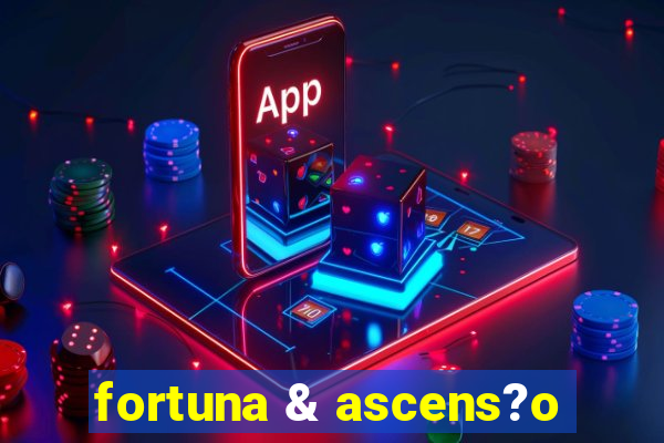 fortuna & ascens?o