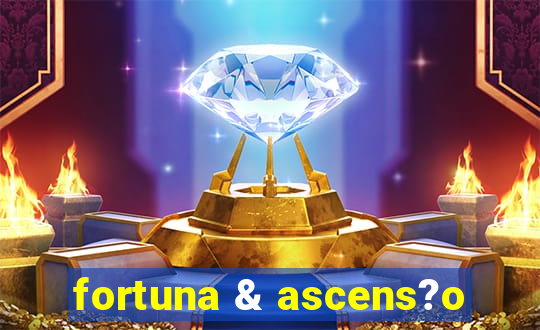 fortuna & ascens?o