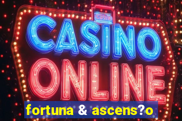 fortuna & ascens?o