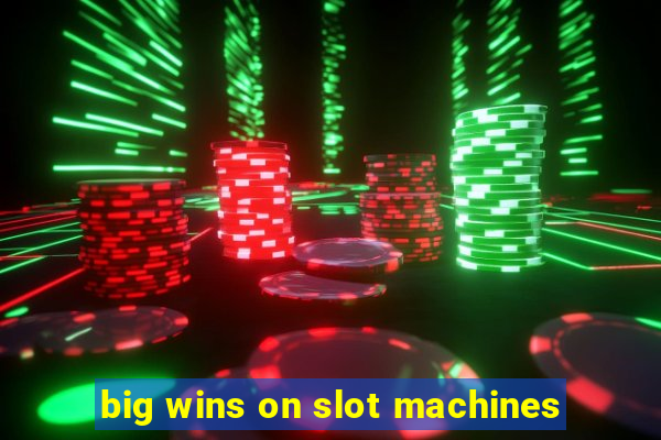 big wins on slot machines