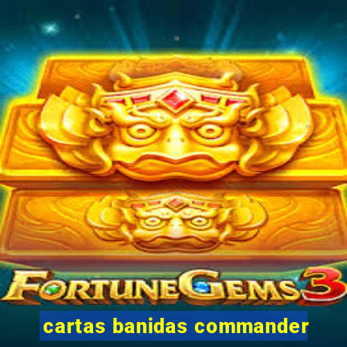 cartas banidas commander