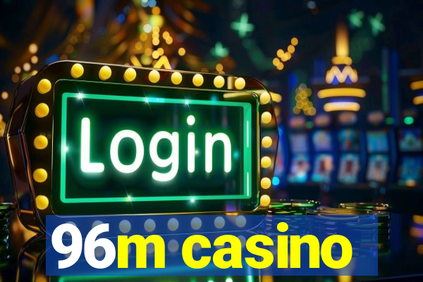 96m casino