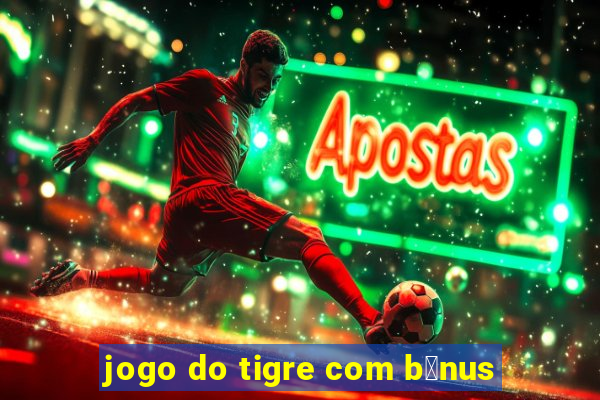 jogo do tigre com b么nus