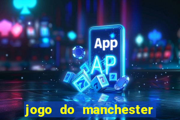 jogo do manchester city: onde assistir