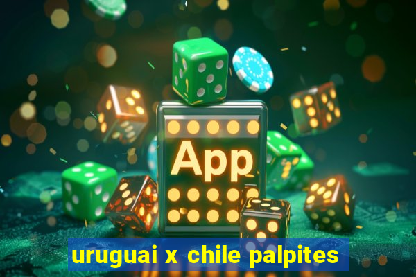 uruguai x chile palpites