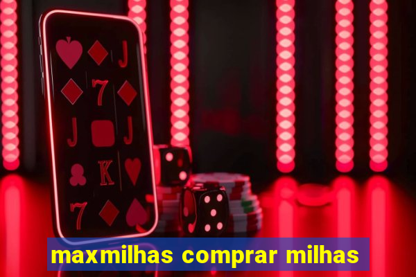 maxmilhas comprar milhas