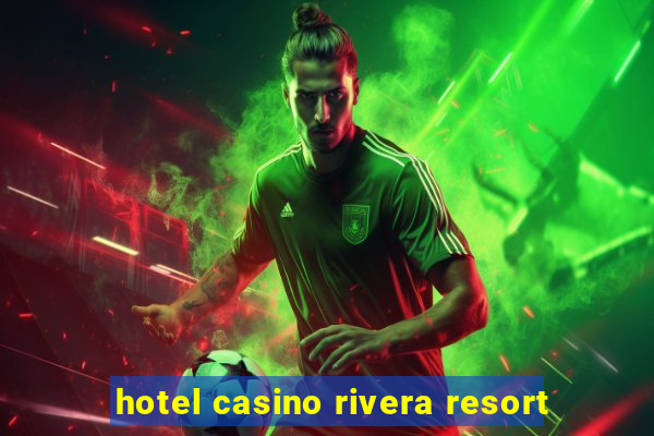 hotel casino rivera resort