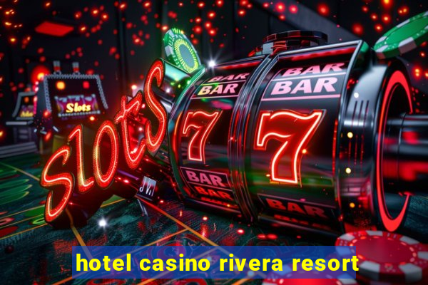 hotel casino rivera resort