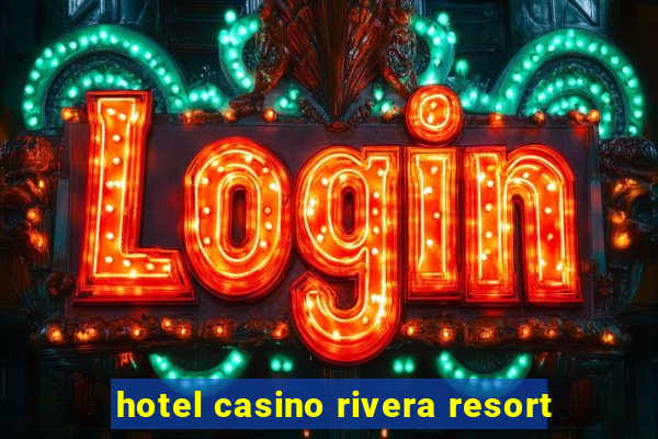 hotel casino rivera resort