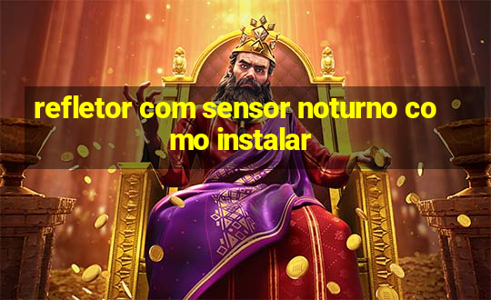 refletor com sensor noturno como instalar