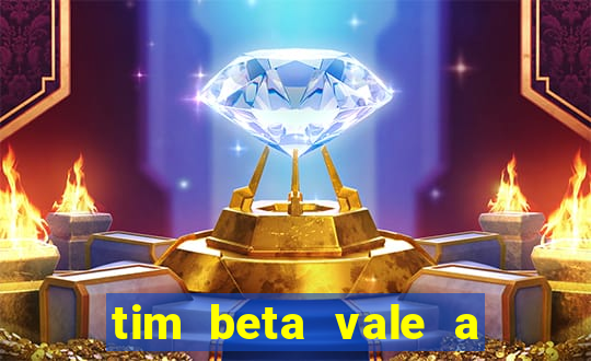 tim beta vale a pena 2024