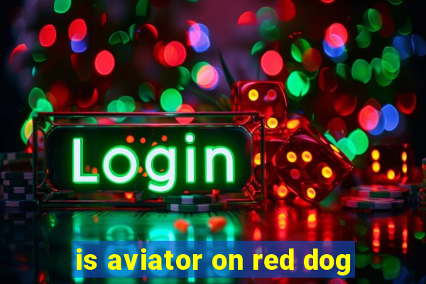 is aviator on red dog