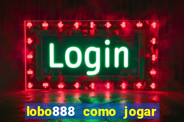 lobo888 como jogar fortune tiger