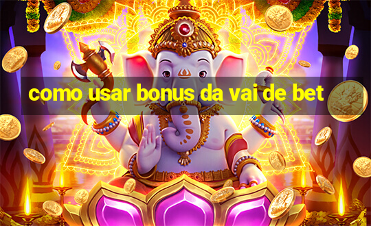 como usar bonus da vai de bet