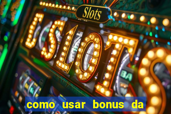 como usar bonus da vai de bet