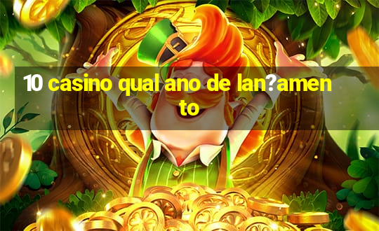 10 casino qual ano de lan?amento