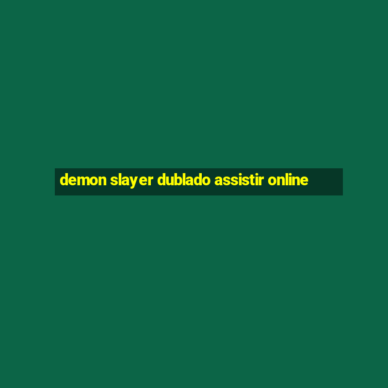 demon slayer dublado assistir online