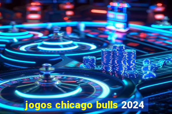 jogos chicago bulls 2024