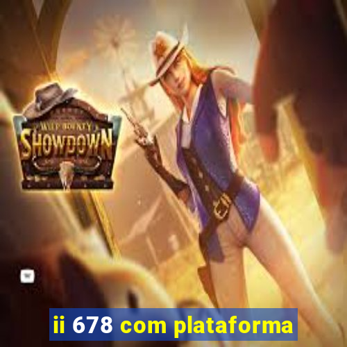 ii 678 com plataforma