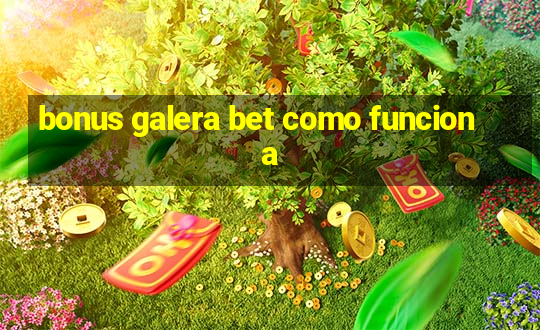 bonus galera bet como funciona