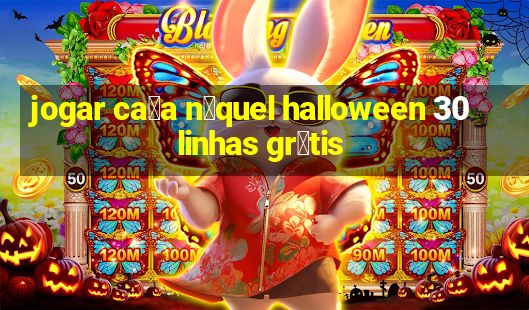 jogar ca莽a n铆quel halloween 30 linhas gr谩tis