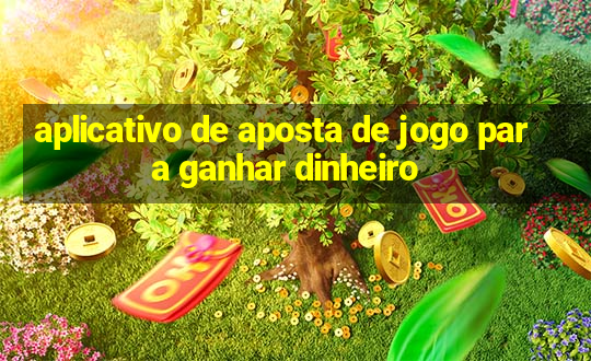 aplicativo de aposta de jogo para ganhar dinheiro