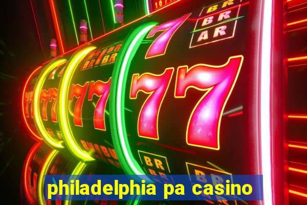 philadelphia pa casino