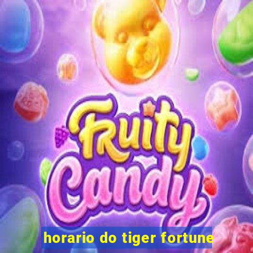 horario do tiger fortune