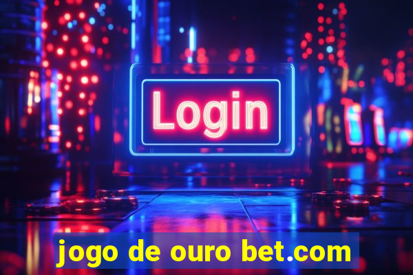 jogo de ouro bet.com