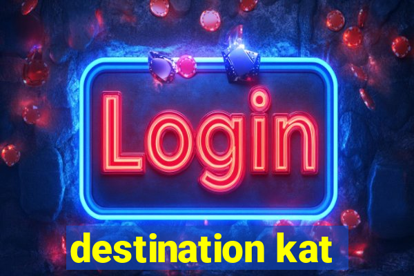 destination kat