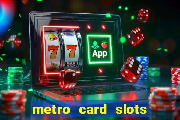 metro card slots 777 club game