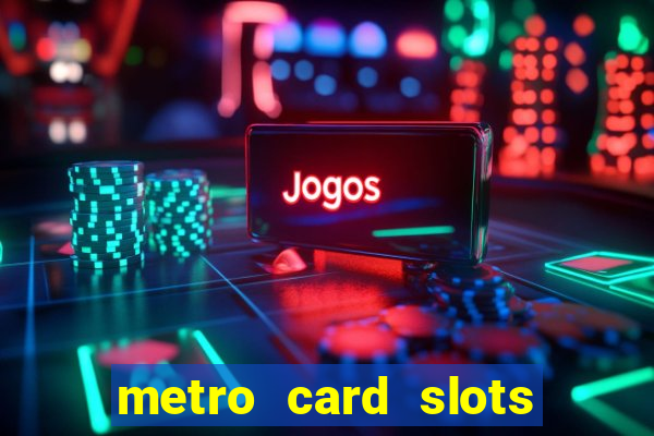 metro card slots 777 club game