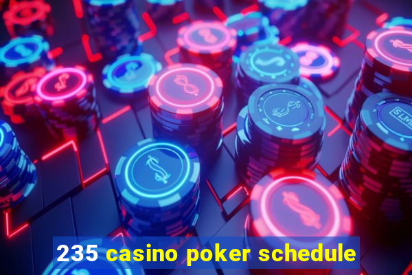 235 casino poker schedule