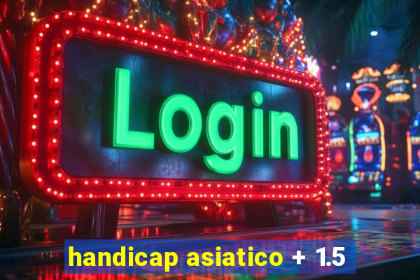 handicap asiatico + 1.5