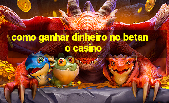 como ganhar dinheiro no betano casino