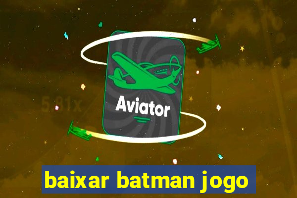 baixar batman jogo