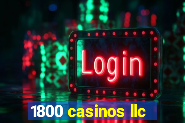 1800 casinos llc