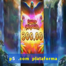 p5 .com plataforma de jogos