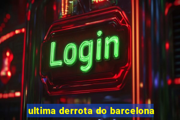 ultima derrota do barcelona