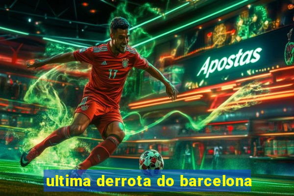 ultima derrota do barcelona