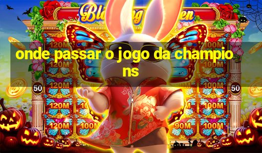 onde passar o jogo da champions