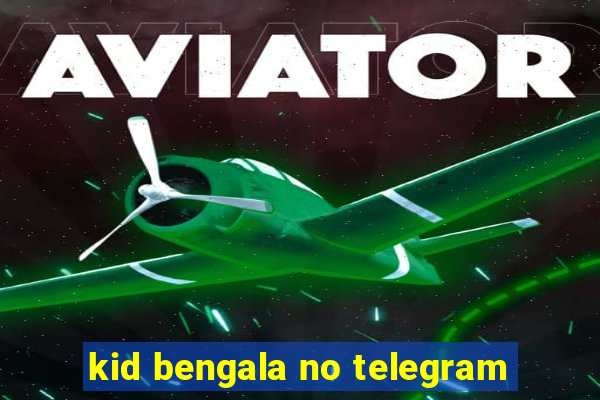 kid bengala no telegram